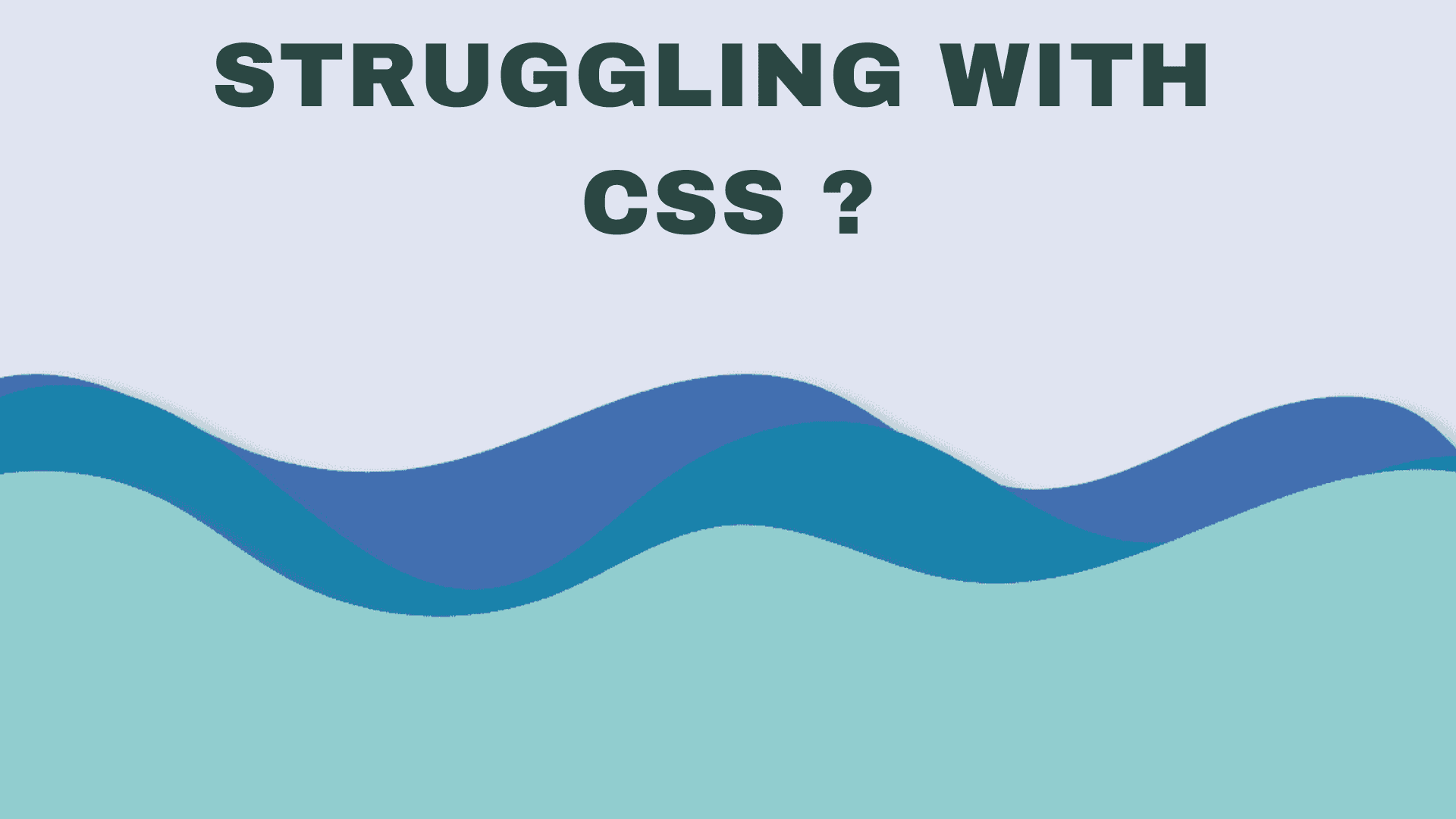 Are you Struggling with CSS?